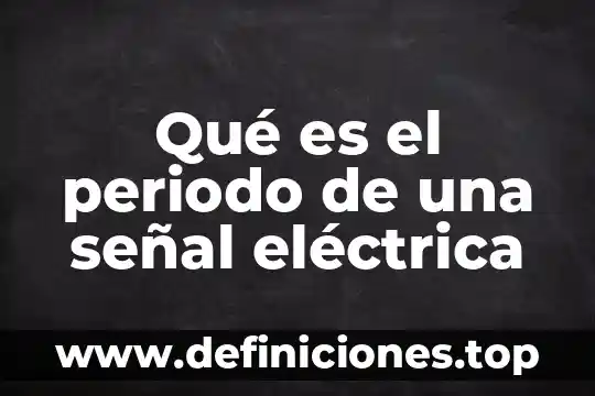 Qué es el periodo de una señal eléctrica