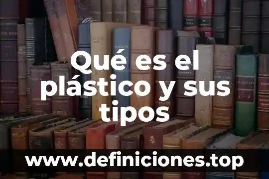 Qué es el plástico y sus tipos