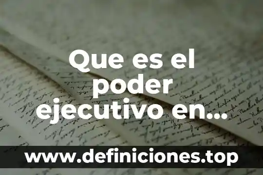 Que es un ejecutivo cuenta gobierno 6 Que es el poder ejecutivo en mexico