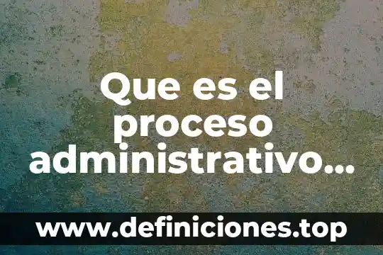 Que es un dictamen juridico administrativo 3 Que es el proceso administrativo y sus etapas coordinacion
