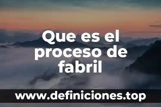 Que es la calidad del proceso 4 Que es el proceso de fabril