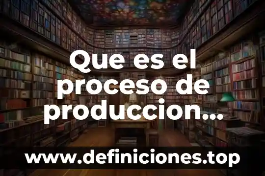 Que es rendimiento escolar segun autores 3 Que es el proceso de produccion segun autores