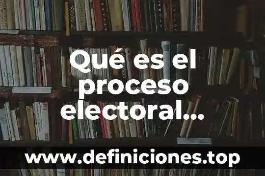 Que es el instituto estatal electoral definicion 8 Qué es el proceso electoral federal en México