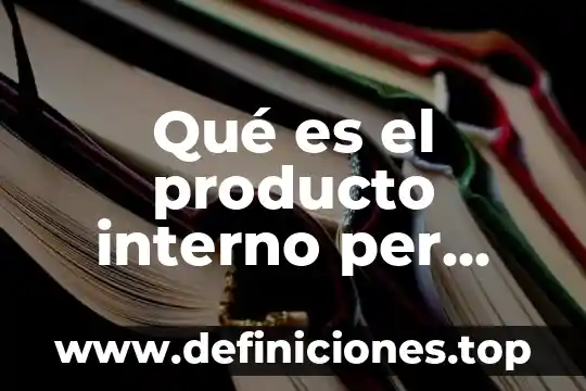 Qué es el per administración de proyectos 7 Qué es el producto interno per cápita