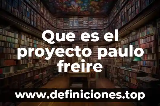 Que es la cultura del silencio de paulo freire 5 Que es el proyecto paulo freire