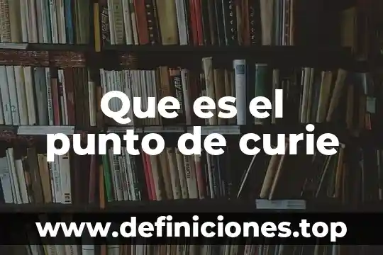 Que es la ecologia en un punto de vista ecologico 7 Que es el punto de curie