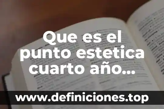 Que es el punto estetica cuarto año preparatoria