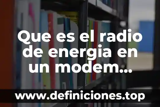 Que es medicion de energia 4 Que es el radio de energia en un modem youtobe
