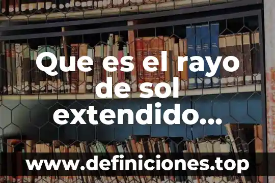 Que es el rayo de sol extendido geografico