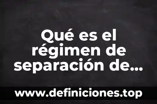 Qué es el régimen de separación de bienes en México