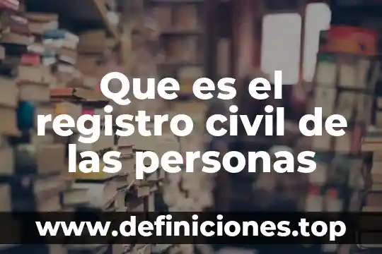Derecho civil que es persona 4 Que es el registro civil de las personas