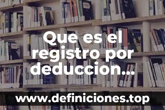 Que es el registro por deduccion inmediata