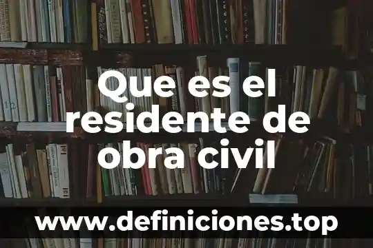 Que es una variable residente en informatica 5 Que es el residente de obra civil