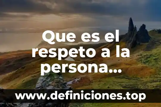 Que es el respeto a la persona humana