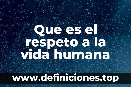 Que es el respeto a la vida humana