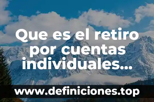 Que es el retiro por cuentas individuales issste