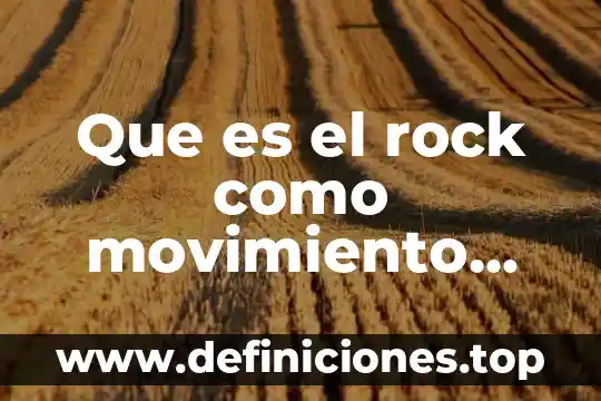 Que es el rock como movimiento cultural