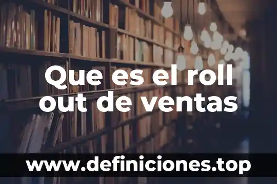 Conocimiento erp de ventas que es 4 Que es el roll out de ventas