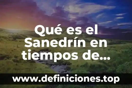 Que es el amor a jesus 3 Qué es el Sanedrín en tiempos de Jesús