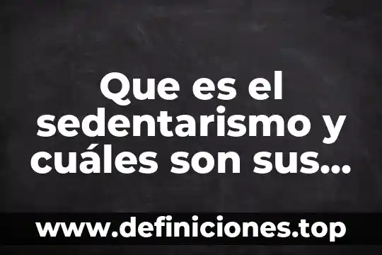 Que es el sedentarismo y cuáles son sus consecuencias
