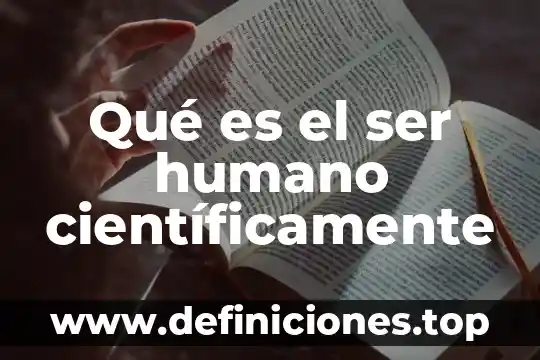 Qué es el ser humano científicamente