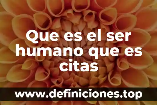 Que es el ser humano que es citas