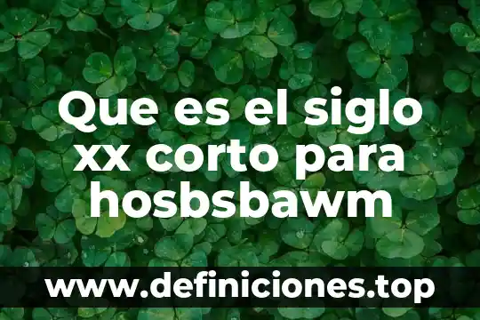 Que es siglo de programacion 6 Que es el siglo xx corto para hosbsbawm