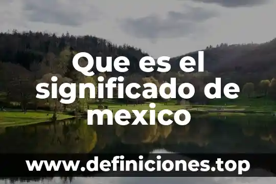 Que es el significado de mexico