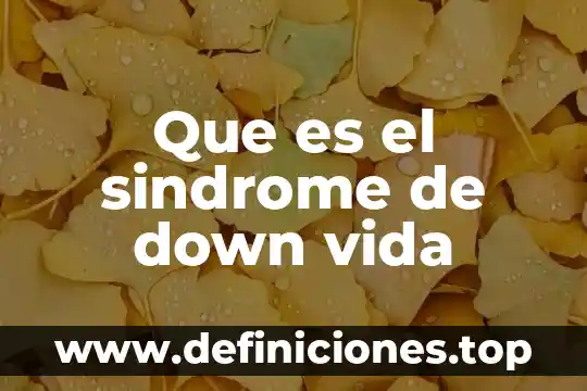 Que es el sindrome de down vida