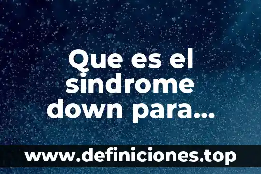 Que es el sindrome down para niños