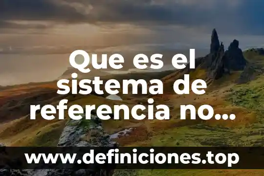 Que es el sistema para la mejora continua 8 Que es el sistema de referencia no inercial