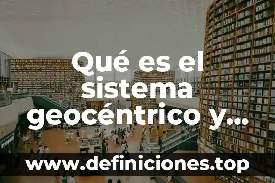 Qué es la educación laica que propuso Adela Zamudio 5 Qué es el sistema geocéntrico y quién lo propuso