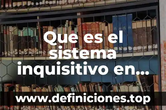 Que es la evaluacion del sistema 5 Que es el sistema inquisitivo en panama