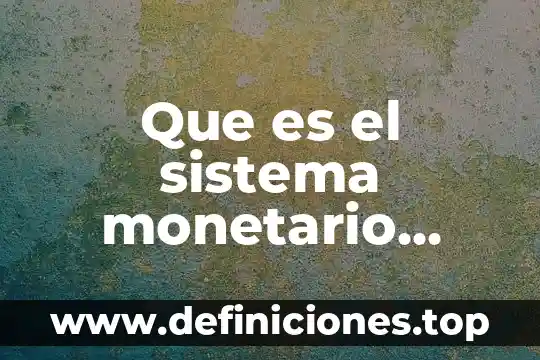 Que es y que hace el fondo monetario internacional 7 Que es el sistema monetario internacional periodo entre guerras