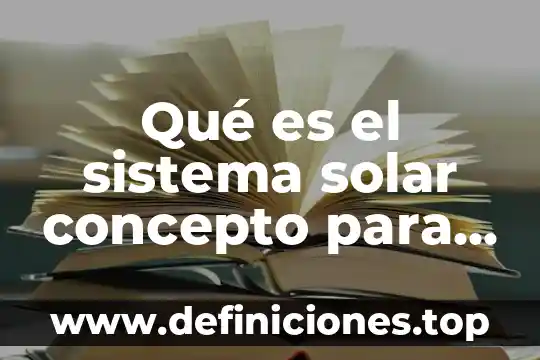 Qué es el sistema solar concepto para niños