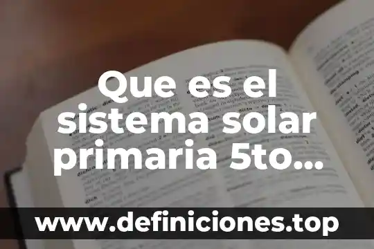 Qué es sistema solar con nombres 6 Que es el sistema solar primaria 5to año