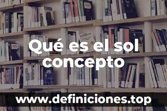 Qué es el sol concepto