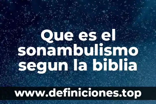 Que es el sonambulismo segun la biblia