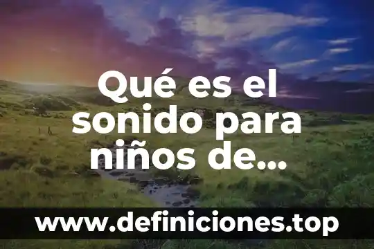 Actividades sobre que es observacion en preescolar 3 Qué es el sonido para niños de preescolar