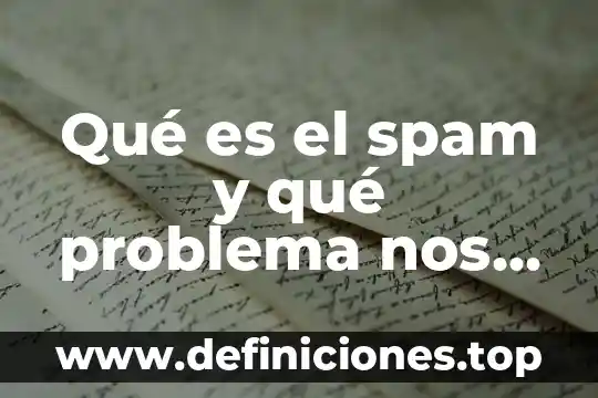 Qué es el spam y qué problema nos ocasiona