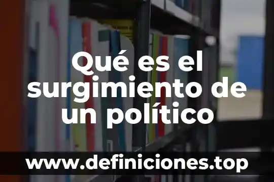 Qué es el surgimiento de un político