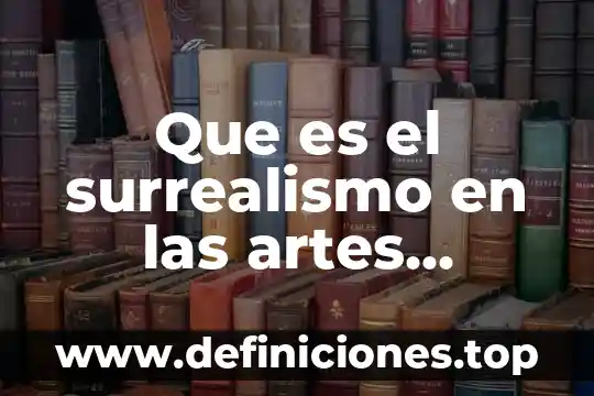 Que es el surrealismo en las artes visuales