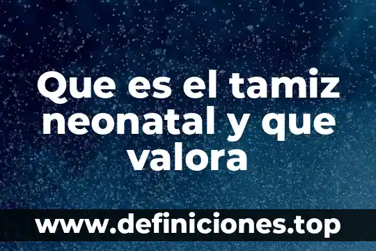 Que es la prueba del tamiz y cuando se hace 4 Que es el tamiz neonatal y que valora