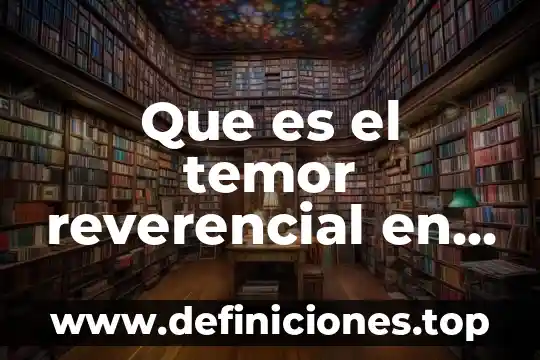 Que es el temor reverencial en trabajo social