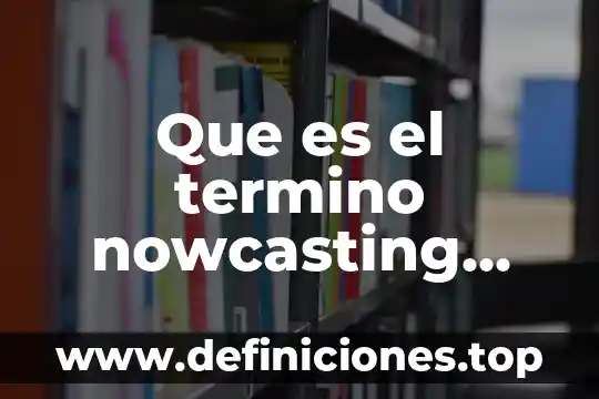 Que es un termino cemejante 3 Que es el termino nowcasting meteorologia