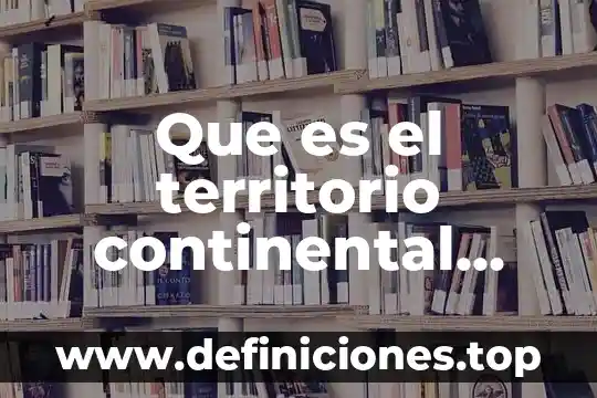 Que es un territorio espacial 8 Que es el territorio continental derecho