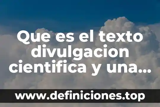 Qué es un texto de divulgación y ejemplo 5 Que es el texto divulgacion cientifica y una breve definición
