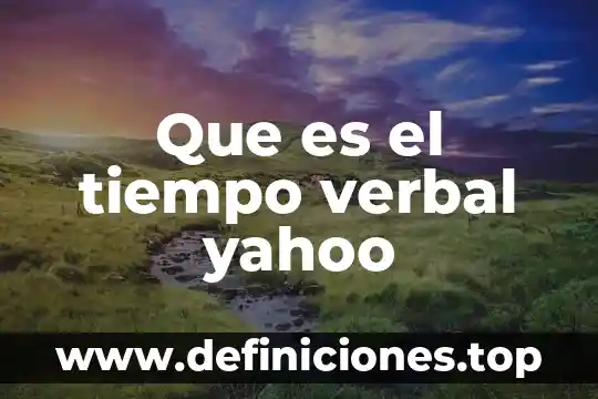 Que es el tiempo y como administrarlo 4 Que es el tiempo verbal yahoo