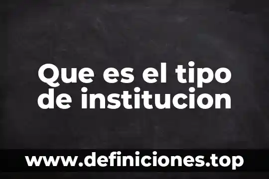 Que es una institucion sociales y menciona ejemplo 6 Que es el tipo de institucion
