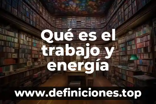 Que es la energia nucleares 8 Qué es el trabajo y energía